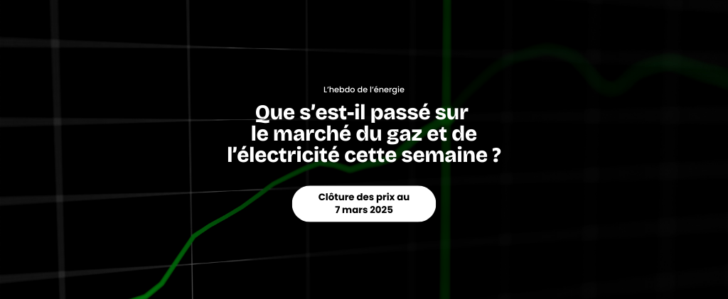 Texte sur fond sombre avec un graphique en courbes vertes. Le texte français se penche sur l'actualité du marché de l'énergie, en posant des questions sur les événements clés de la semaine dans le secteur du gaz et de l'électricité. Date : 7 mars 2025.