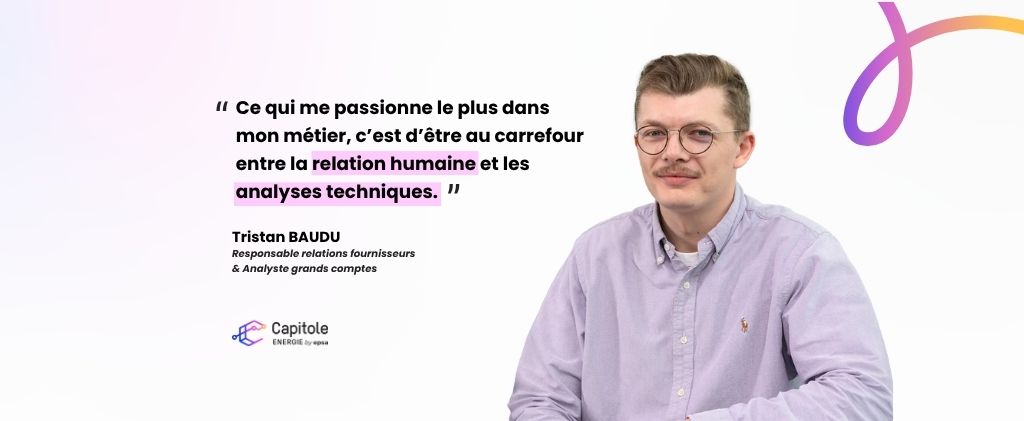 Un homme portant des lunettes et une moustache est assis sur un tabouret à côté d'une citation sur la combinaison des relations humaines et de l'analyse technique, attribuée à Tristan Baudu, responsable relations fournisseurs grands comptes chez Capitole Energie.